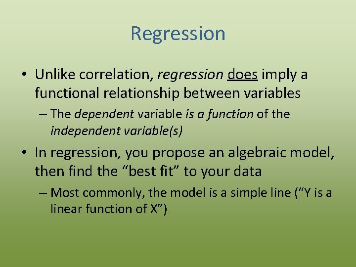 Regression • Unlike correlation, regression does imply a functional relationship between variables – The