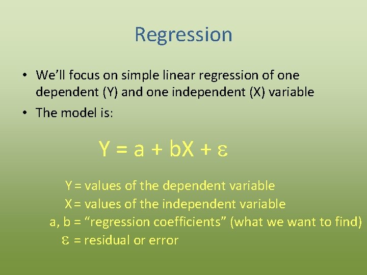 Regression • We’ll focus on simple linear regression of one dependent (Y) and one