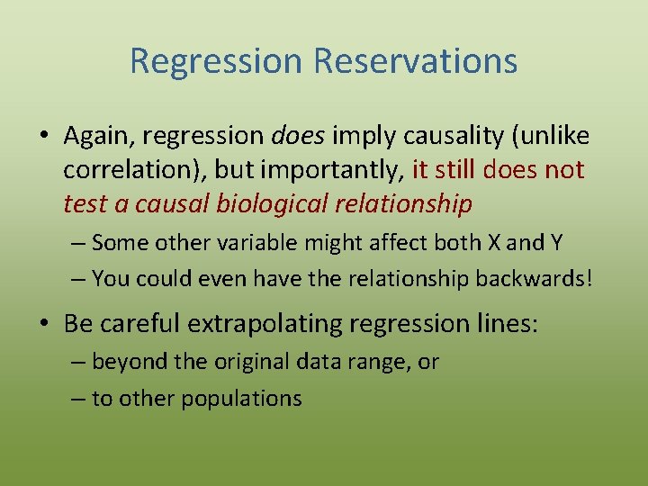 Regression Reservations • Again, regression does imply causality (unlike correlation), but importantly, it still