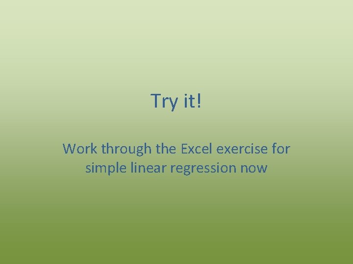 Try it! Work through the Excel exercise for simple linear regression now 