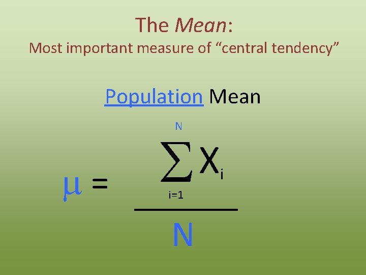 The Mean: Most important measure of “central tendency” Population Mean N m= X S