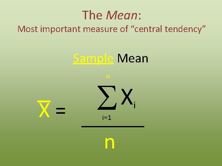 The Mean: Most important measure of “central tendency” Sample Mean n X= X S