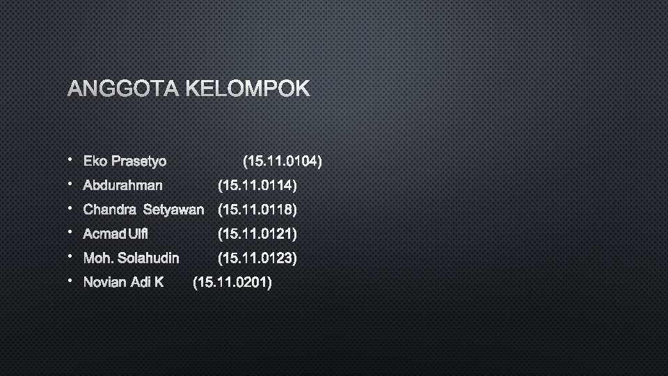 ANGGOTA KELOMPOK • EKO PRASETYO • ABDURAHMAN (15. 11. 0104) (15. 11. 0114) •
