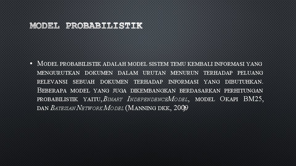  • MODEL PROBABILISTIK ADALAH MODEL SISTEM TEMU KEMBALI INFORMASI YANG MENGURUTKAN DOKUMEN DALAM