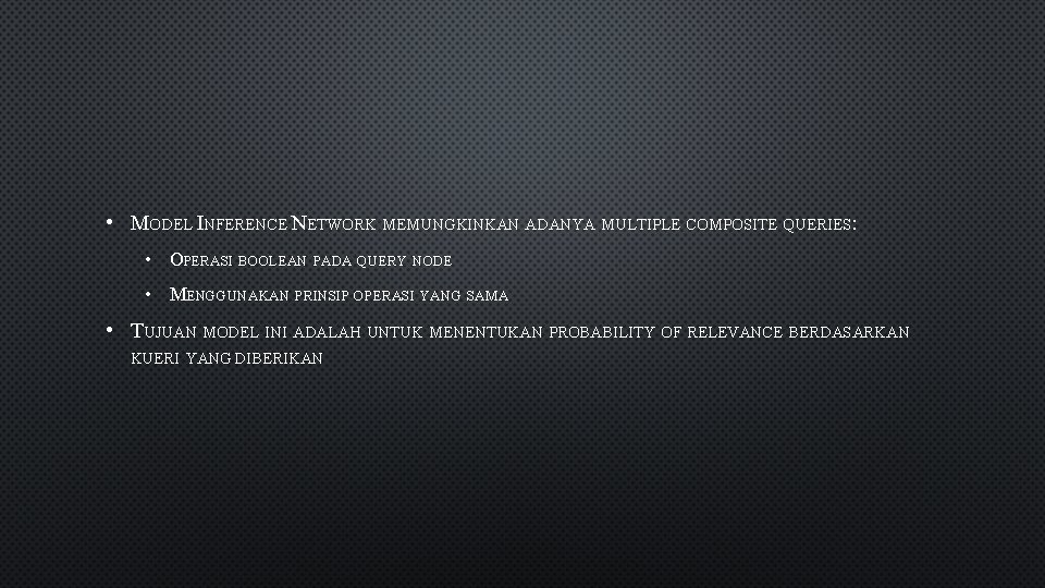  • MODEL INFERENCE NETWORK MEMUNGKINKAN ADANYA MULTIPLE COMPOSITE QUERIES: • OPERASI BOOLEAN PADA