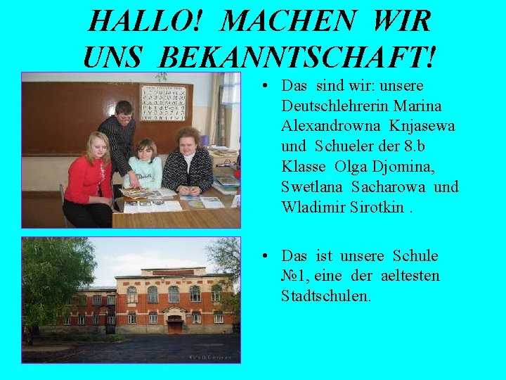 HALLO! MACHEN WIR UNS BEKANNTSCHAFT! • • Das sind wir: unsere Deutschlehrerin Marina Alexandrowna