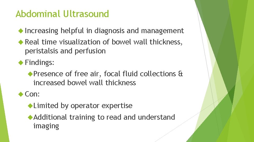 Abdominal Ultrasound Increasing helpful in diagnosis and management Real time visualization of bowel wall