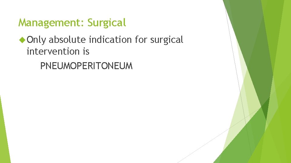 Management: Surgical Only absolute indication for surgical intervention is PNEUMOPERITONEUM 