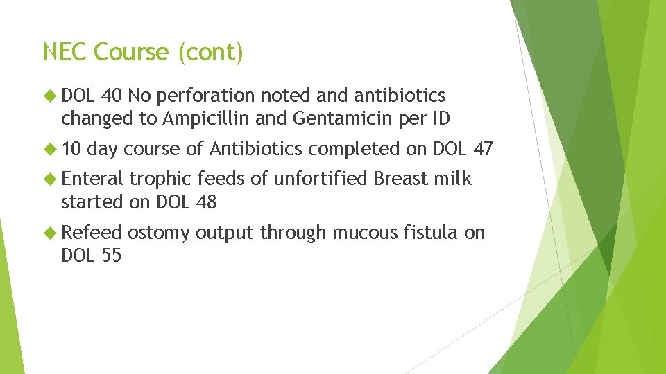 NEC Course (cont) DOL 40 No perforation noted antibiotics changed to Ampicillin and Gentamicin