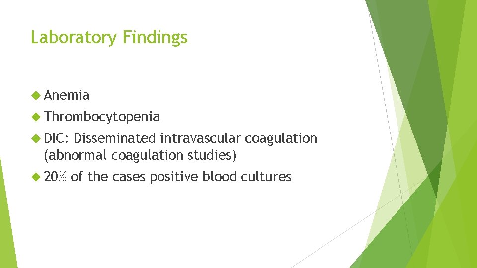 Laboratory Findings Anemia Thrombocytopenia DIC: Disseminated intravascular coagulation (abnormal coagulation studies) 20% of the