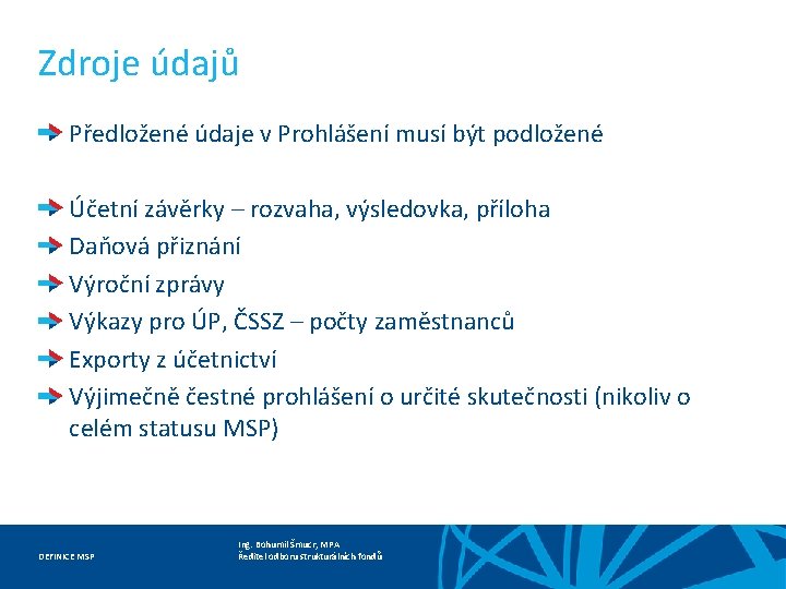 Zdroje údajů Předložené údaje v Prohlášení musí být podložené Účetní závěrky – rozvaha, výsledovka,