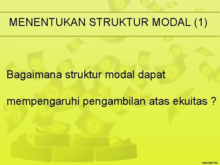 MENENTUKAN STRUKTUR MODAL (1) Bagaimana struktur modal dapat mempengaruhi pengambilan atas ekuitas ? MENENTUKAN STRUKTUR MODAL (1) Bagaimana struktur modal dapat mempengaruhi pengambilan atas ekuitas ?