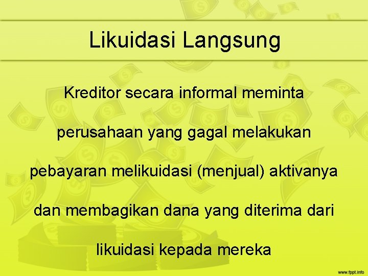 Likuidasi Langsung Kreditor secara informal meminta perusahaan yang gagal melakukan pebayaran melikuidasi (menjual) aktivanya Likuidasi Langsung Kreditor secara informal meminta perusahaan yang gagal melakukan pebayaran melikuidasi (menjual) aktivanya