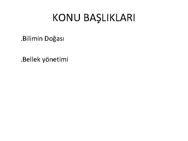 KONU BAŞLIKLARI. Bilimin Doğası. Bellek yönetimi 