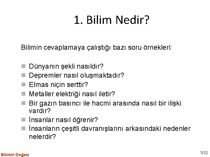 1. Bilim Nedir? Bilimin cevaplamaya çalıştığı bazı soru örnekleri: Dünyanın şekli nasıldır? Depremler nasıl