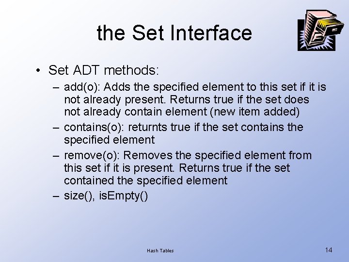 the Set Interface • Set ADT methods: – add(o): Adds the specified element to