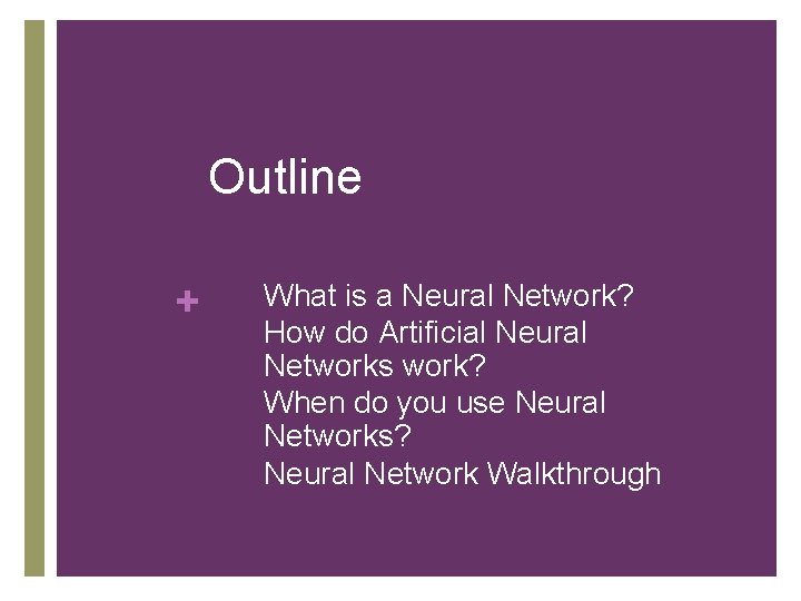 Outline + • • What is a Neural Network? How do Artificial Neural Networks