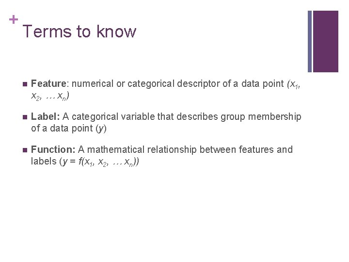 + Terms to know n Feature: numerical or categorical descriptor of a data point