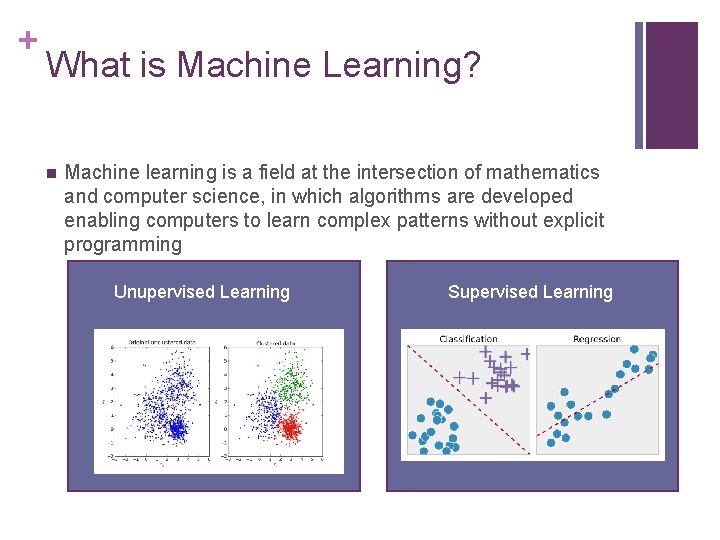 + What is Machine Learning? n Machine learning is a field at the intersection