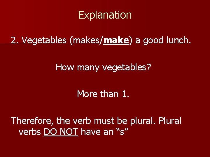 Explanation 2. Vegetables (makes/make) a good lunch. How many vegetables? More than 1. Therefore,