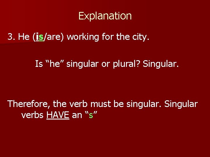 Explanation 3. He (is/are) working for the city. Is “he” singular or plural? Singular.