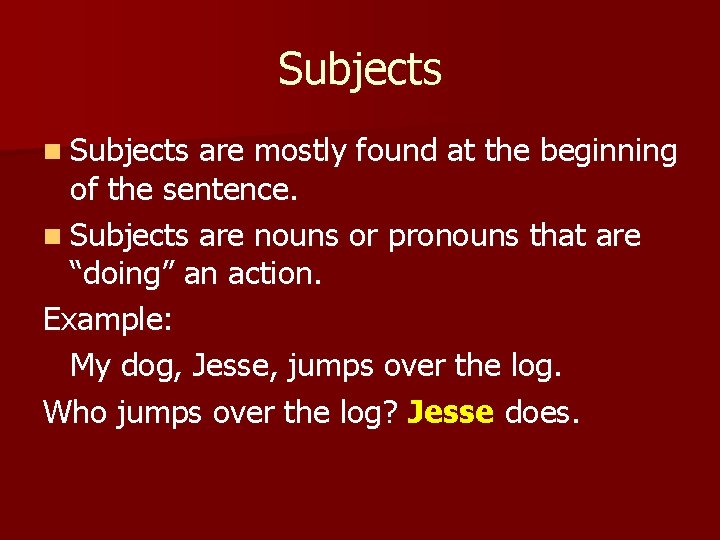 Subjects n Subjects are mostly found at the beginning of the sentence. n Subjects