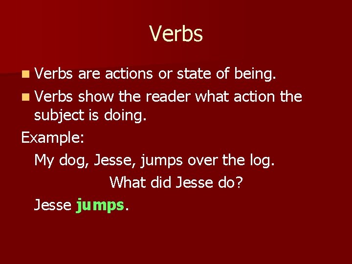 Verbs n Verbs are actions or state of being. n Verbs show the reader