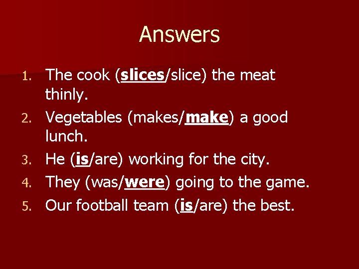 Answers 1. 2. 3. 4. 5. The cook (slices/slice) the meat thinly. Vegetables (makes/make)