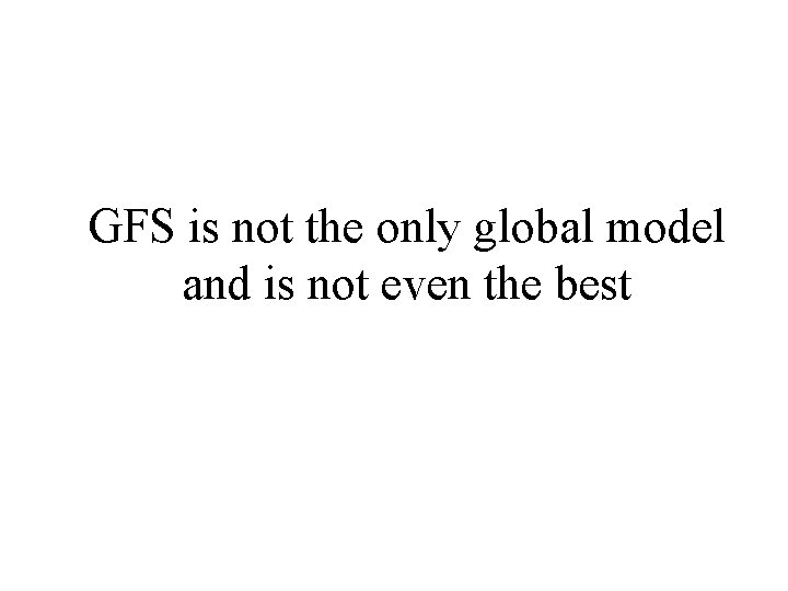 GFS is not the only global model and is not even the best 