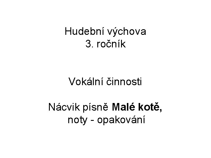 Hudební výchova 3. ročník Vokální činnosti Nácvik písně Malé kotě, noty - opakování 