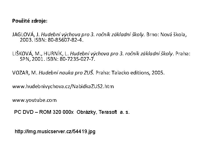 Použité zdroje: JAGLOVÁ, J. Hudební výchova pro 3. ročník základní školy. Brno: Nová škola,
