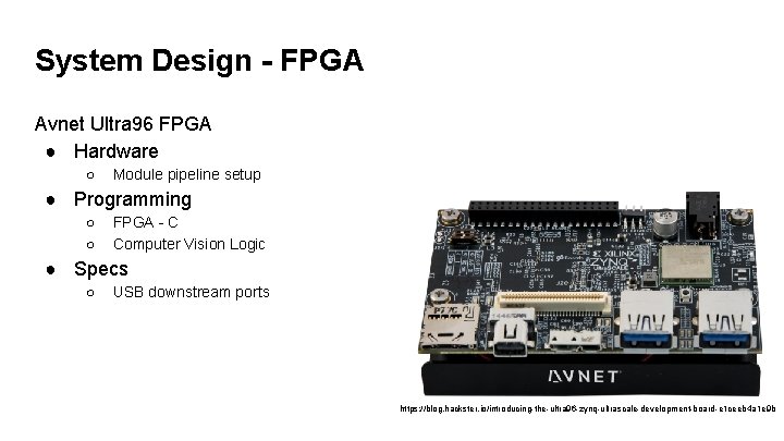 System Design - FPGA Avnet Ultra 96 FPGA ● Hardware ○ Module pipeline setup