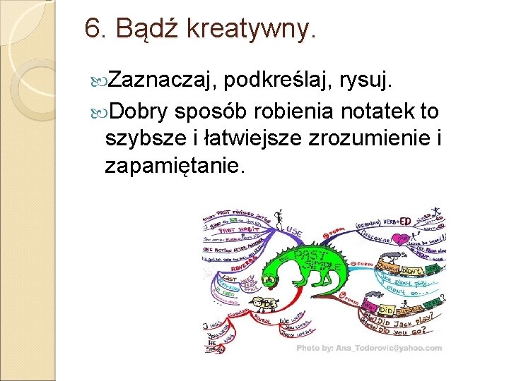 6. Bądź kreatywny. Zaznaczaj, podkreślaj, rysuj. Dobry sposób robienia notatek to szybsze i łatwiejsze