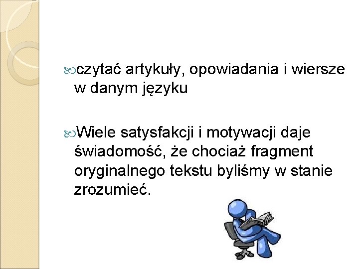  czytać artykuły, opowiadania i wiersze w danym języku Wiele satysfakcji i motywacji daje