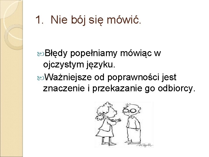 1. Nie bój się mówić. Błędy popełniamy mówiąc w ojczystym języku. Ważniejsze od poprawności