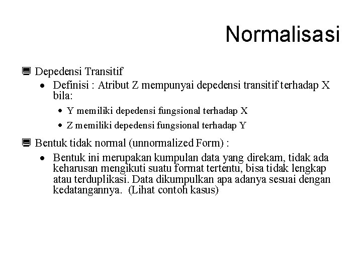 Normalisasi ¿ Depedensi Transitif · Definisi : Atribut Z mempunyai depedensi transitif terhadap X