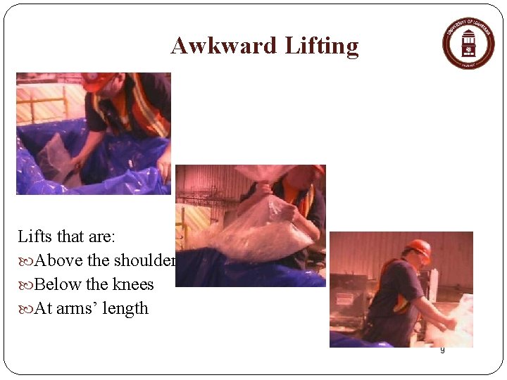 Awkward Lifting Lifts that are: Above the shoulders Below the knees At arms’ length