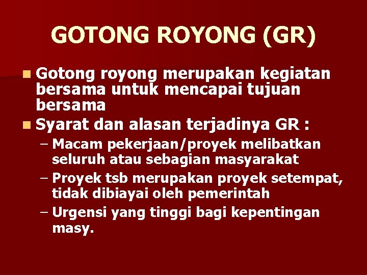 GOTONG ROYONG (GR) n Gotong royong merupakan kegiatan bersama untuk mencapai tujuan bersama n