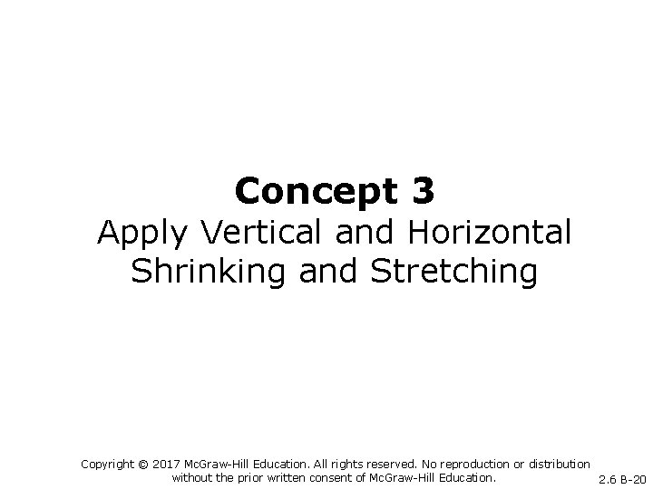Concept 3 Apply Vertical and Horizontal Shrinking and Stretching Copyright © 2017 Mc. Graw-Hill