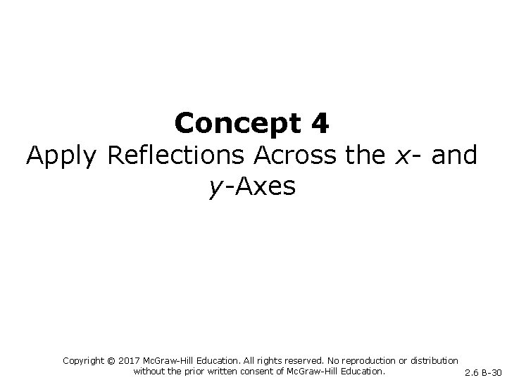 Concept 4 Apply Reflections Across the x- and y-Axes Copyright © 2017 Mc. Graw-Hill