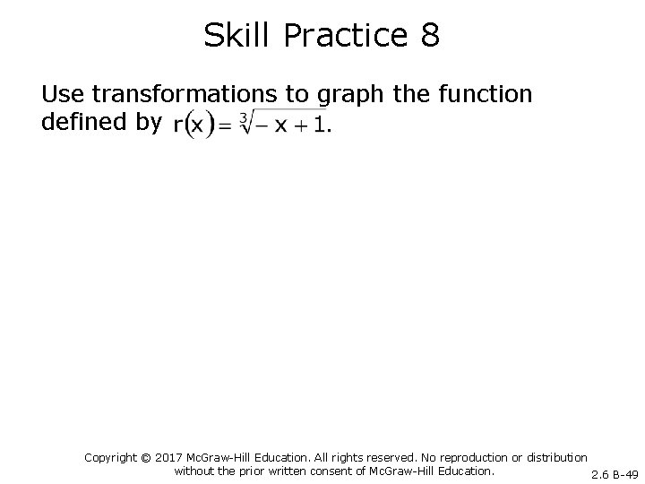 Skill Practice 8 Use transformations to graph the function defined by Copyright © 2017