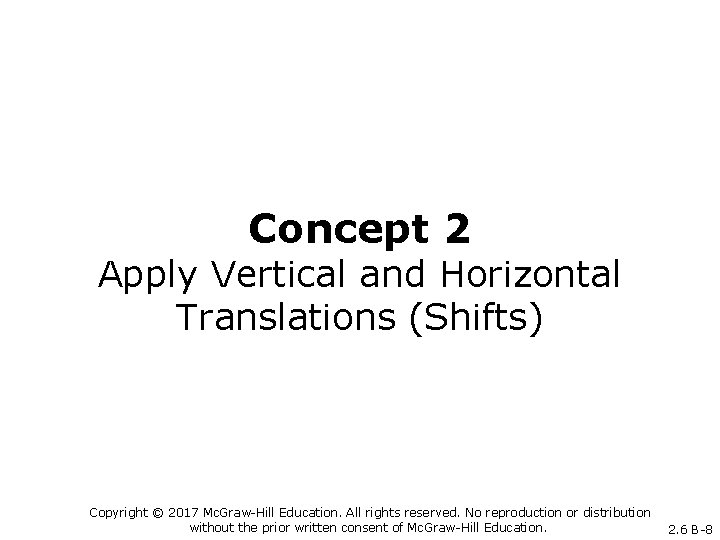 Concept 2 Apply Vertical and Horizontal Translations (Shifts) Copyright © 2017 Mc. Graw-Hill Education.