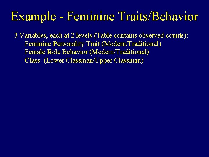 Example - Feminine Traits/Behavior 3 Variables, each at 2 levels (Table contains observed counts):