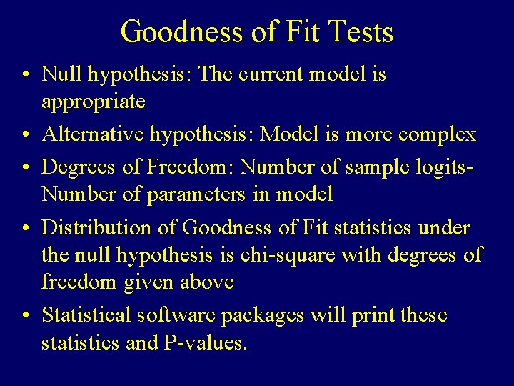 Goodness of Fit Tests • Null hypothesis: The current model is appropriate • Alternative