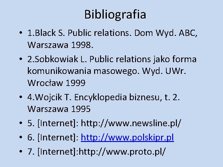 Bibliografia • 1. Black S. Public relations. Dom Wyd. ABC, Warszawa 1998. • 2.