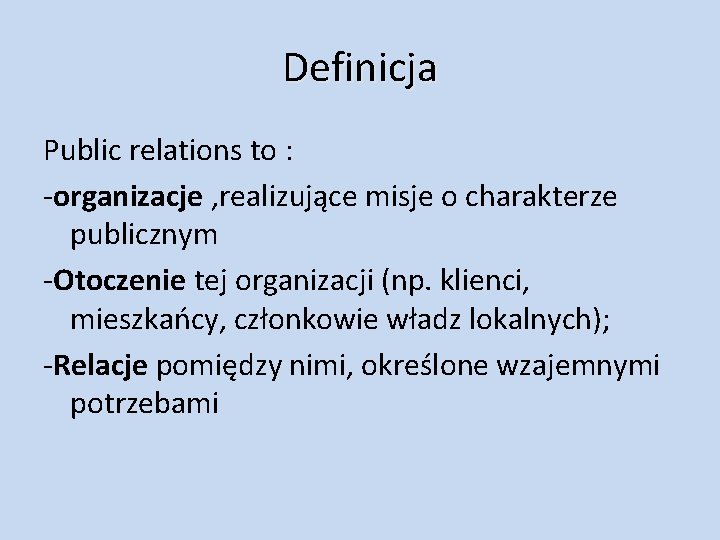 Definicja Public relations to : -organizacje , realizujące misje o charakterze publicznym -Otoczenie tej