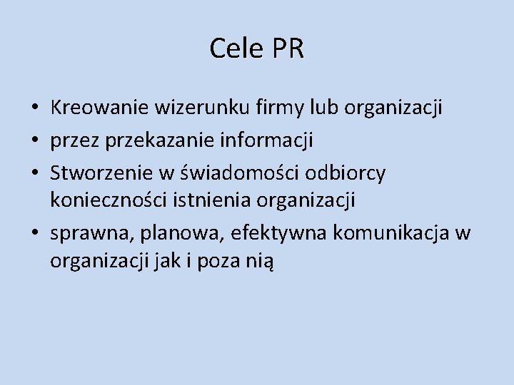 Cele PR • Kreowanie wizerunku firmy lub organizacji • przez przekazanie informacji • Stworzenie