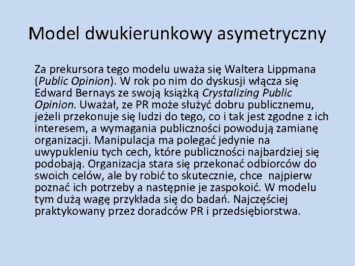Model dwukierunkowy asymetryczny Za prekursora tego modelu uważa się Waltera Lippmana (Public Opinion). W