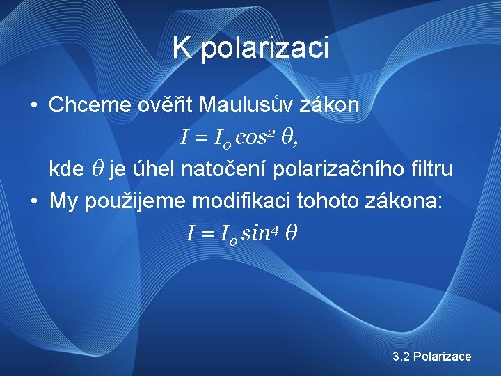 K polarizaci • Chceme ověřit Maulusův zákon I = I 0 cos 2 θ,