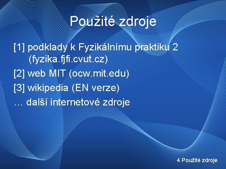 Použité zdroje [1] podklady k Fyzikálnímu praktiku 2 (fyzika. fjfi. cvut. cz) [2] web